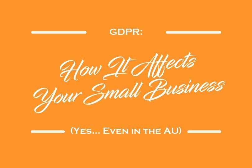 GDPR - How It Affects Your Small Business - Yes - Even in the AU