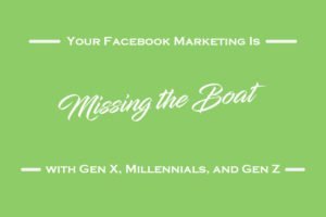 Your Facebook Marketing is missing the boat with Gen X
