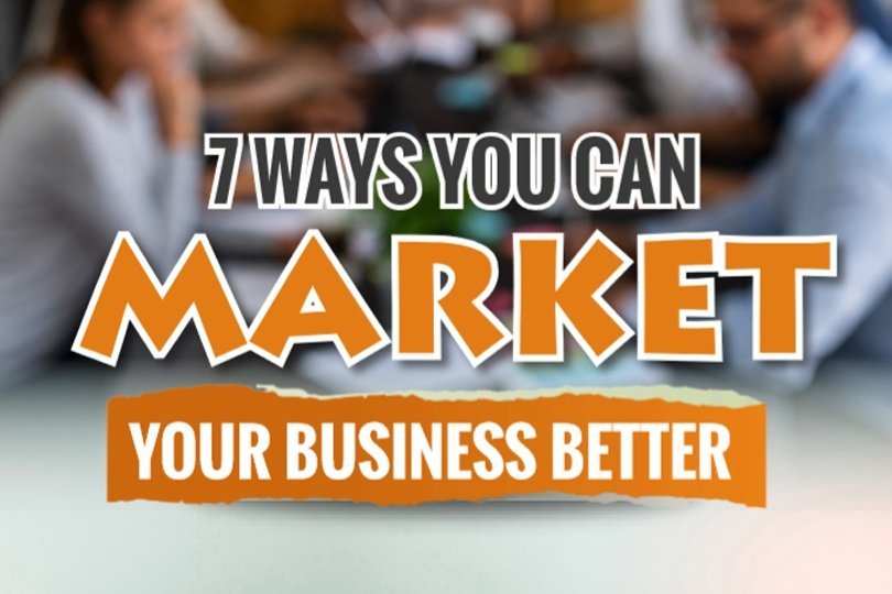 7 Ways You Can Market Your Business Better